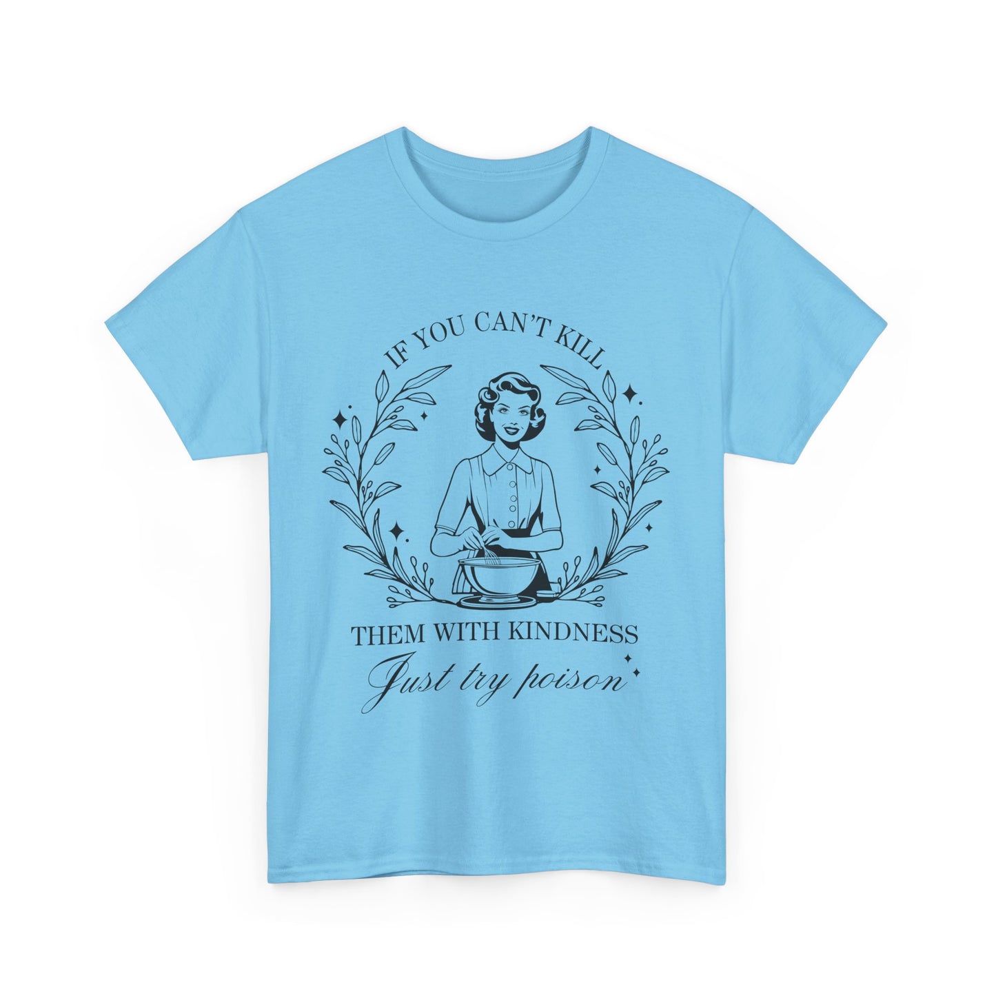 If You Can't Kill Them with Kindness Tee