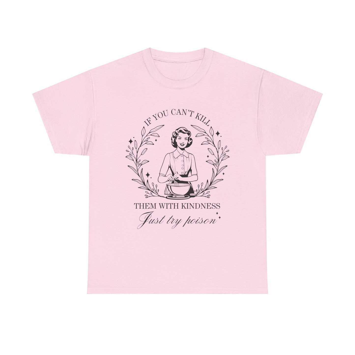 If You Can't Kill Them with Kindness Tee