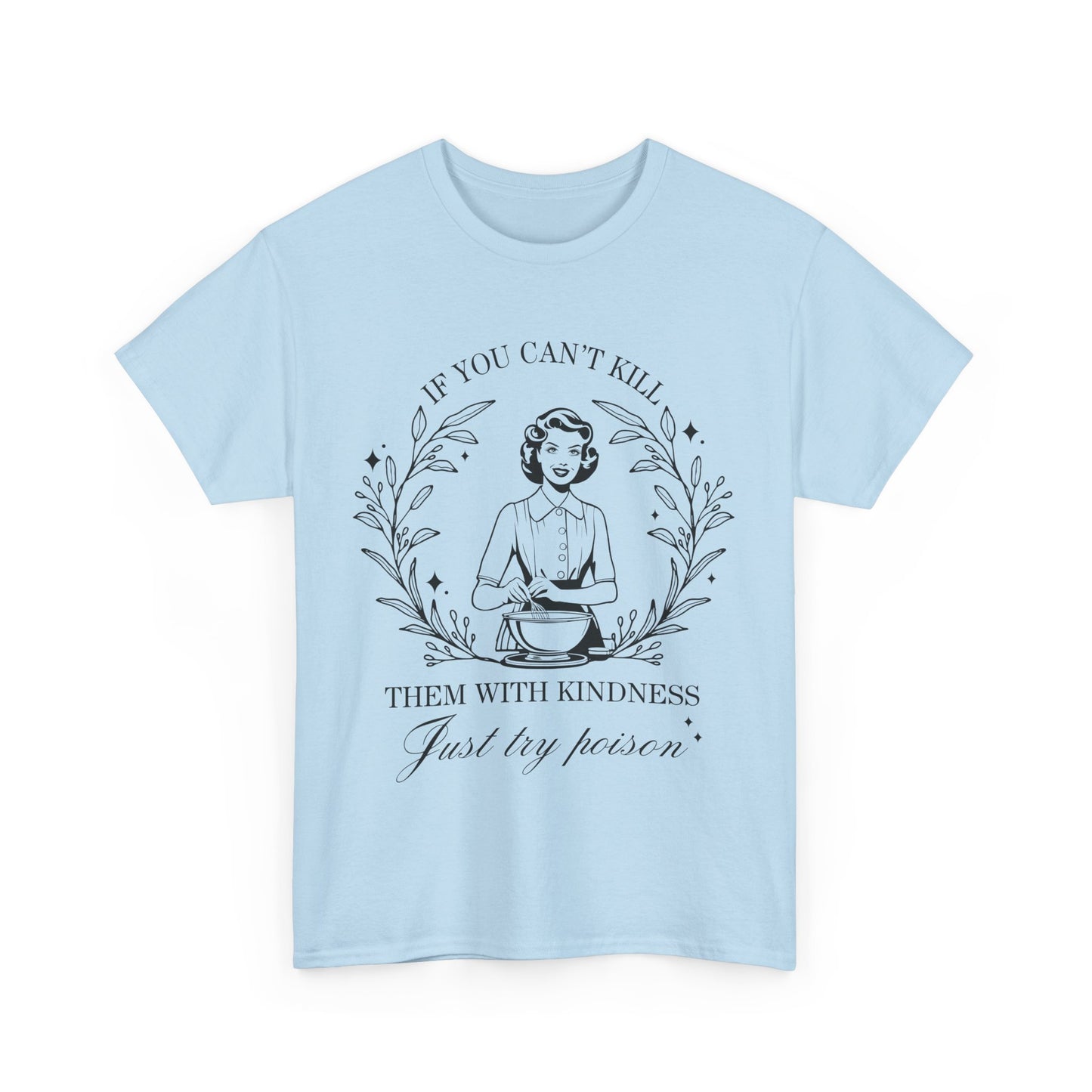 If You Can't Kill Them with Kindness Tee