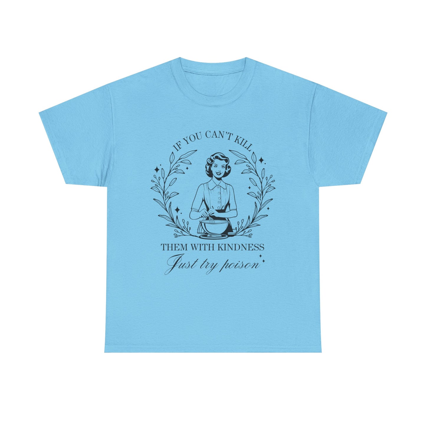 If You Can't Kill Them with Kindness Tee