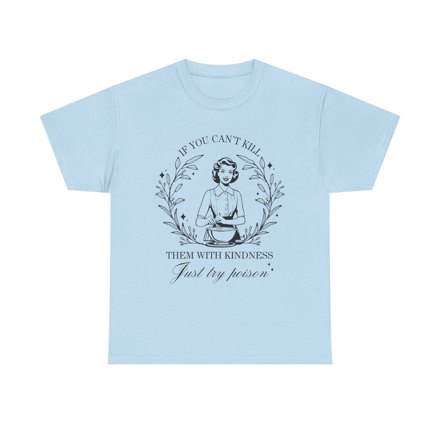 If You Can't Kill Them with Kindness Tee