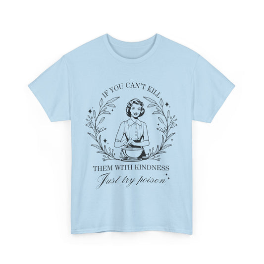 If You Can't Kill Them with Kindness Tee